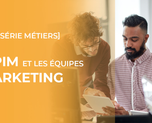 SERIE METIERS : Le PIM et les équipes Marketing