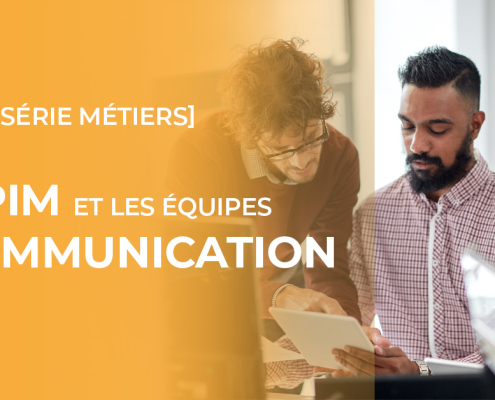 SERIE METIERS : Le PIM et les équipes communication