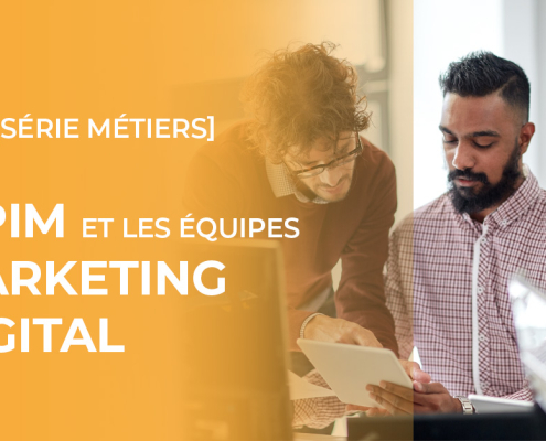 SERIES METIERS - Le PIM et les équipes marketing digital