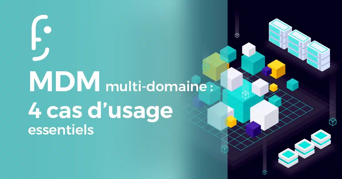MDM multi-domaine – 4 cas d’usage pour optimiser la gestion de vos données